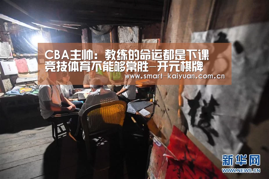 CBA主帅:教练的命运都是下课 竞技体育不能够常胜-开元棋牌(图2) 开云体育服务